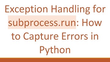 Exception Handling for subprocess.run: How to Capture Errors in Python