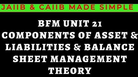L40 || BFM || UNIT 22 || COMPONENTS OF ASSETS AND LIABILITY IN BALANCE SHEET AND MANAGEMENT ||THEORY