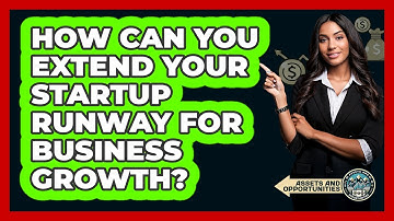How Can You Extend Your Startup Runway For Business Growth? - AssetsandOpportunity.org
