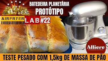 #22 AirFryer Lab | Fazendo Pão de 1,5kg e Vários Testes na Batedeira Planetária Alliere