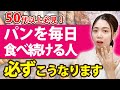 毎日パンを食べ続けた50代以上の恐ろしい末路とは....。一気に老化する悪影響を徹底解説!【体質改善】