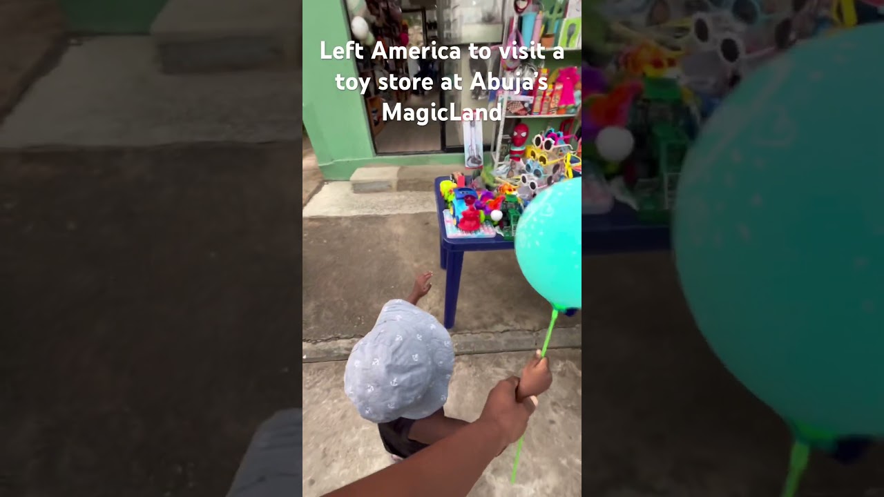 Left America to visit a toy store at Abuja’s 