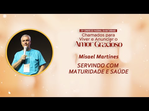 SERVINDO COM MATURIDADE E SAÚDE | PALESTRA MISAEL MARTINES