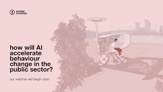 Supercharge: How to accelerate behaviour change and public service efficiency with AI?