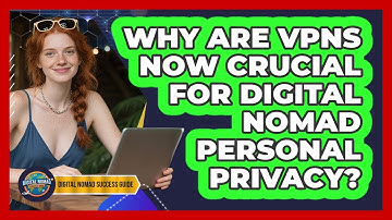 Why Are VPNs Now Crucial For Digital Nomad Personal Privacy? - Digital Nomad Success Guide