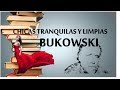 CHICAS TRANQUILAS Y LIMPIAS. Bukowski