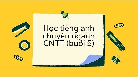 Học tiếng anh chuyên ngành CNTT KMA (buổi 5)