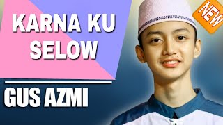 ' NEW '  KARNA KU SELOW  - Gus Azmi - Syubbanul Muslimin
