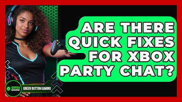 Are There Quick Fixes For Xbox Party Chat? - Green Button Gaming
