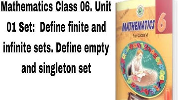 Mathematics Class 06. Unit 01 Set:  Define finite and infinite sets. Define empty and singleton set