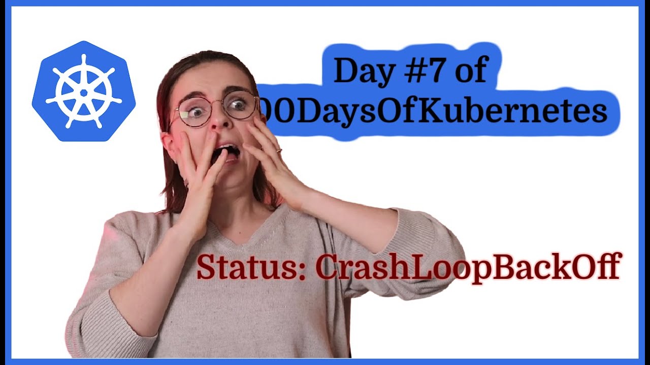 Kubernetes Crashloopbackoff: Day 7 Of #100Daysofkubernetes