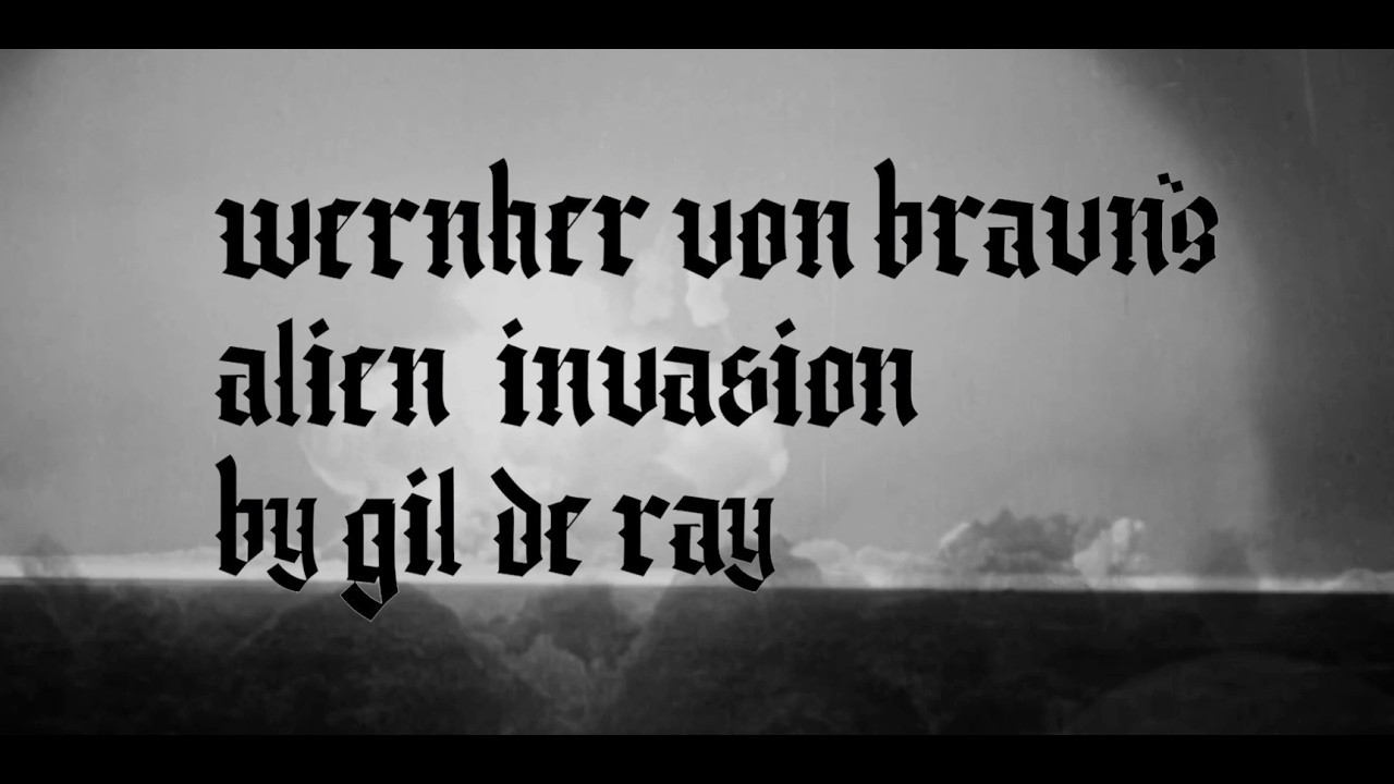Watch "WERNHER VON BRAUN'S ALIEN INVASION" BY GIL DE RAY on YouTube Watch "WERNHER VON BRAUN'S ALIEN INVASION" BY GIL DE RAY on YouTube