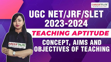 TEACHING APTITUDE | CONCEPT, AIMS & OBJECTIVES | UGC NET/ JRF / SLET 2023- 2024 | Careerflite