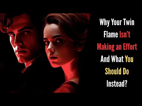 Why Your Twin Flame Isn’t Making an Effort — And What You Should Do ...