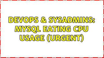 DevOps & SysAdmins: MySQL Eating CPU Usage (Urgent)