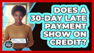 Does a 30-Day Late Payment Show on Credit?