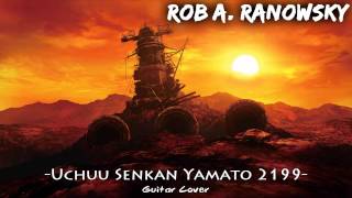 Video thumbnail of "Uchuu Senkan Yamato 2199 OP 宇宙戦艦ヤマト２１９９ OP "GUITAR COVER" By Rob A. Ranowsky"