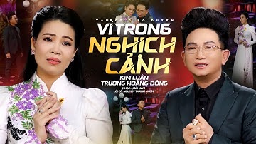 Tân Cổ Mới Nhất VÌ TRONG NGHỊCH CẢNH - Kim Luận ft Trương Hoàng Đông | Vọng Cổ Hay Nhất 2025
