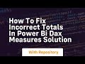 How to fix incorrect totals in power bi dax measures solution