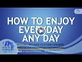 Ed Lapiz - HOW TO ENJOY EVERYDAY ANY DAY / Latest Video Message (Official YouTube Channel 2022)