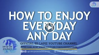Ed Lapiz - HOW TO ENJOY EVERYDAY ANY DAY / Latest Video Message ( YouTube Channel 2022)