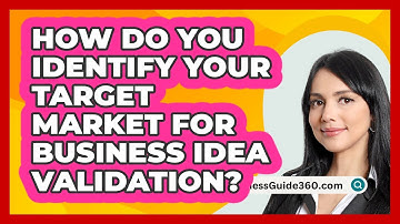 How Do You Identify Your Target Market For Business Idea Validation? - BusinessGuide360.com