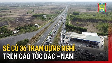 Sẽ có 36 trạm dừng nghỉ trên cao tốc Bắc – Nam | Tin tức