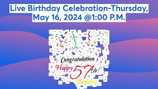 Live Birthday Celebration-Thursday, May 16, 2024 @1:00 P.M.