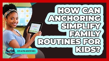 How Can Anchoring Simplify Family Routines For Kids? - Gen Alpha Adventures