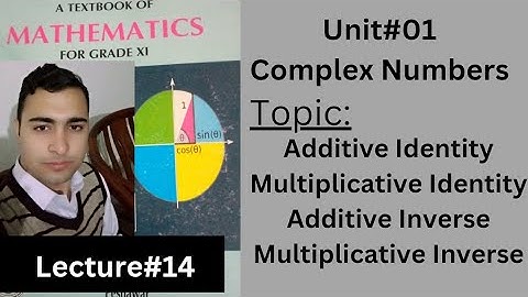 Additive and Multiplicative identity, Additive and Multiplicative inverse of complex numbers