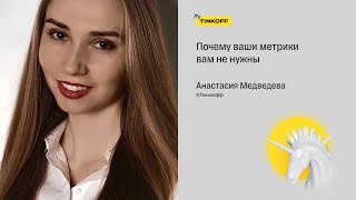 Почему ваши метрики вам не нужны — Анастасия Медведева, Тинькофф
