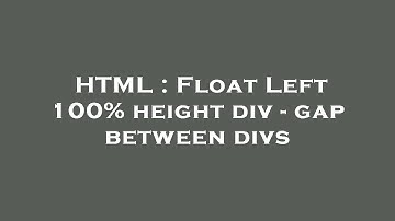 HTML : Float Left 100% height div - gap between divs