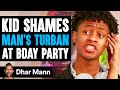 KID SHAMES Man In TURBAN AT B-Day Party, What Happens Next Is Shocking | Dhar Mann