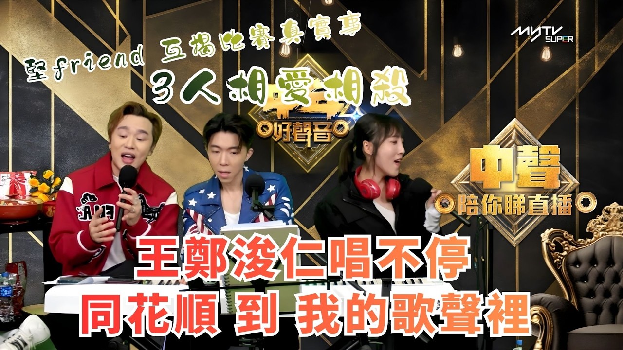 中聲關注組｜王鄭浚仁唱不停同花順 到 我的歌聲裡｜堅friend 互揭比賽真實事 3人相愛相殺｜中聲陪你睇直播