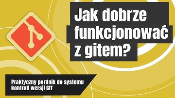 Jak dobrze funkcjonować z GIT-em? Praktyczny poradnik do systemu kontroli wersji GIT