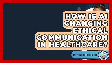 How Is AI Changing Ethical Communication In Healthcare? - Everyday Bioethics Expert