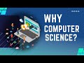 Why Computer Science ?