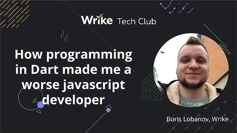 How programming in Dart made me a worse javascript developer — Boris Lobanov, Wrike