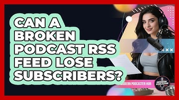 Can A Broken Podcast RSS Feed Lose Subscribers? - Modern Podcaster Hub