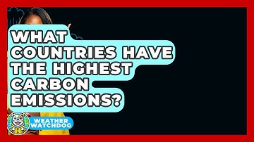 What Countries Have The Highest Carbon Emissions? - Weather Watchdog