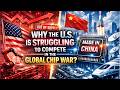 Why the U.S. Is Struggling to Compete in the Global Chip War?