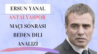 Ersun Yanal Antalyaspor Maçı Sonrası Beden Dili Analizi