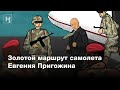 Золотой маршрут самолета Пригожина | Расследование «Новой газеты»