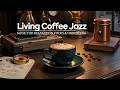 Living Coffee &amp; Jazz | Soothing Bossa Nova Music for Relaxation, Focus &amp; Unwinding