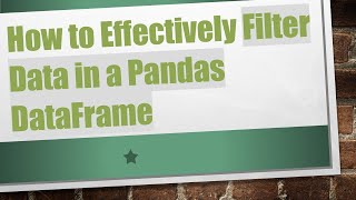 How to Effectively Filter Data in a Pandas DataFrame