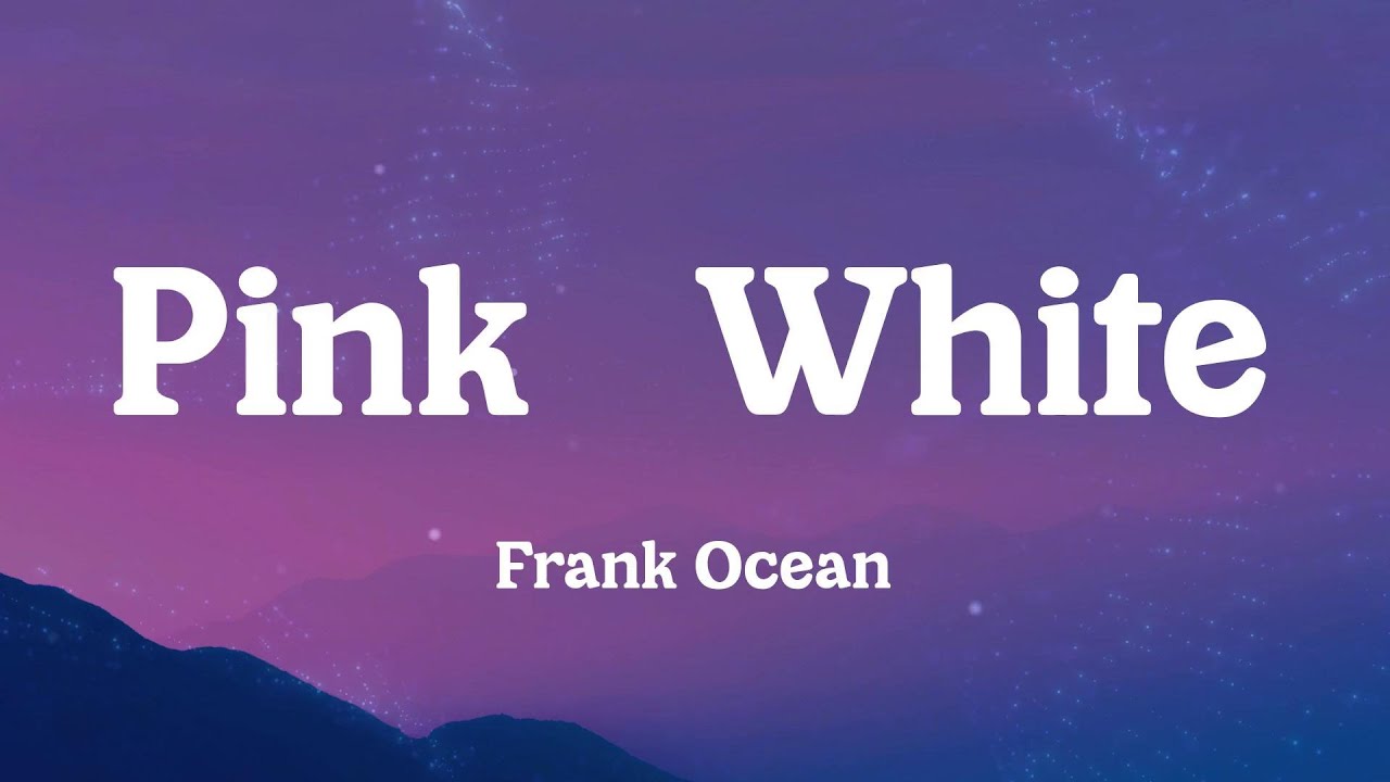 Frank Ocean - Pink + White (Lyrics)