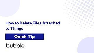 How to Delete Files Attached to Things | Bubble Quick Tip