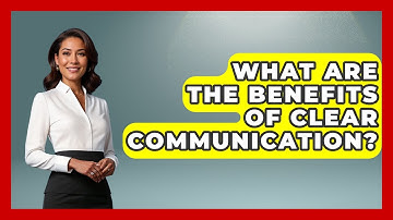 What Are The Benefits Of Clear Communication? - Customer Support Coach