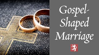 Gospel-Shaped Marriage