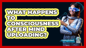 What Happens To Consciousness After Mind Uploading? - The SciFi Reel